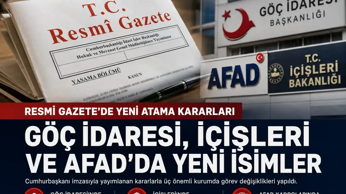 Resmi Gazete’de Yeni Atama Kararları: Göç İdaresi, İçişleri ve AFAD’da Kritik Değişim