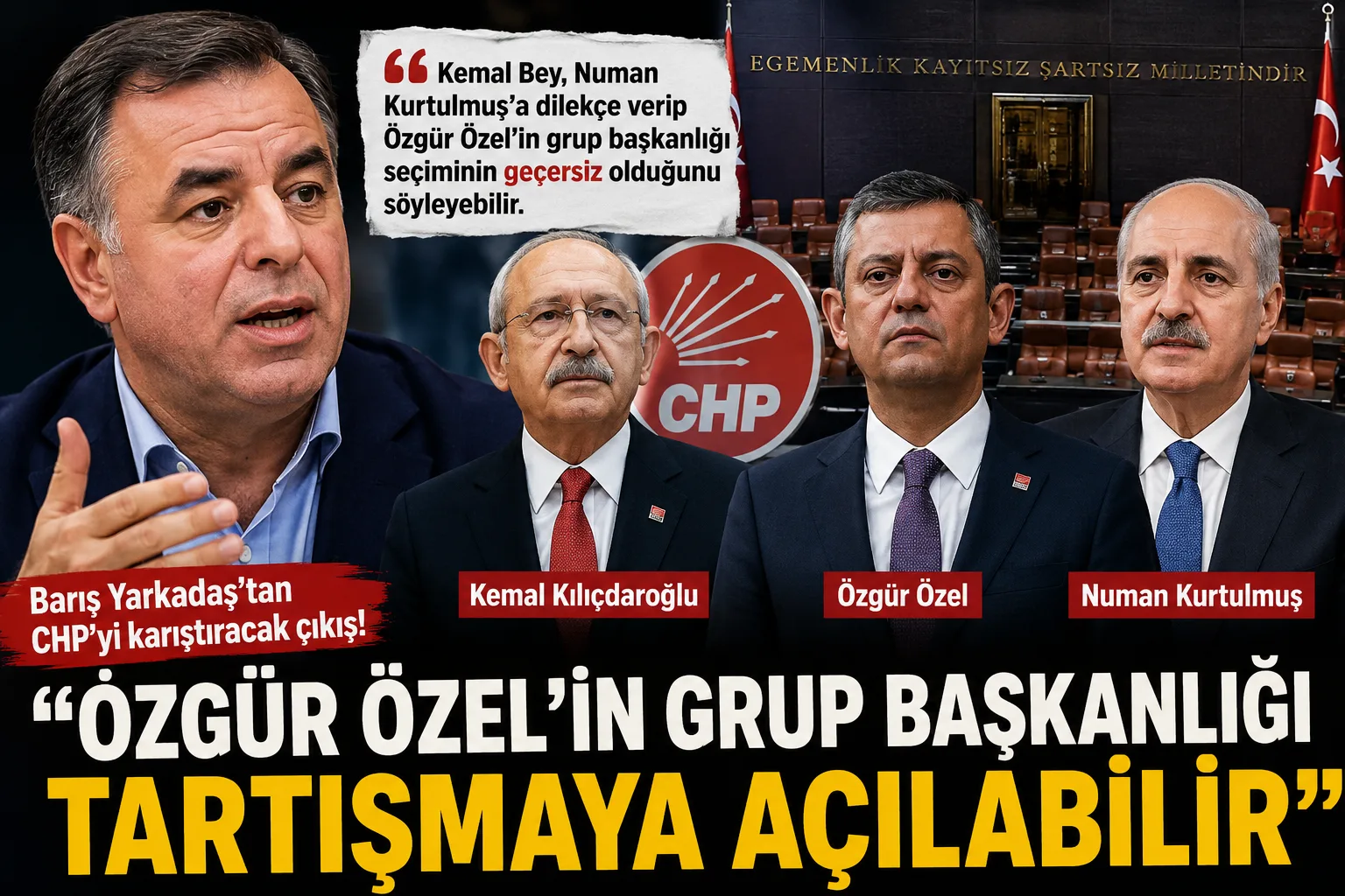 Barış Yarkadaş’tan CHP Kulislerini Karıştıracak Çıkış: “Özgür Özel’in Grup Başkanlığı Tartışmaya Açılabilir”